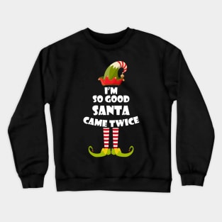 I'm so Good Santa Came Twice Elf Christmas Crewneck Sweatshirt